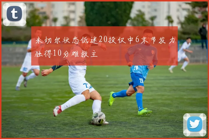 米切尔状态低迷20投仅中6末节发力独得10分难救主