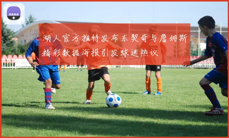 湖人官方推特发布东契奇与詹姆斯精彩数据海报引发球迷热议